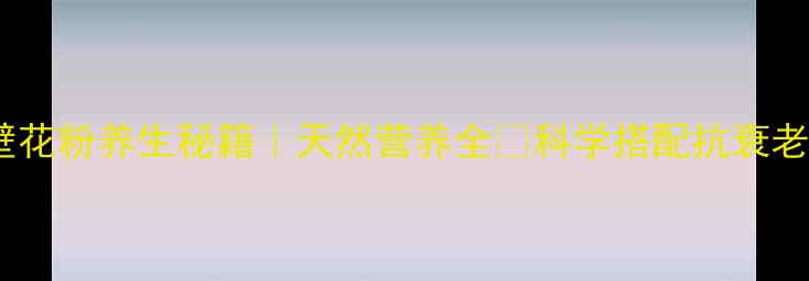 破壁花粉养生秘籍天然营养全科学搭配抗衰老必看