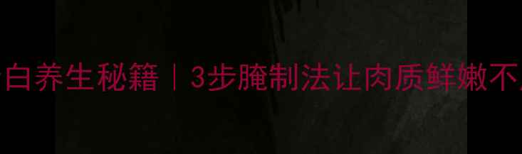 碳烤肉低脂高蛋白养生秘籍3步腌制法让肉质鲜嫩不腻营养翻倍
