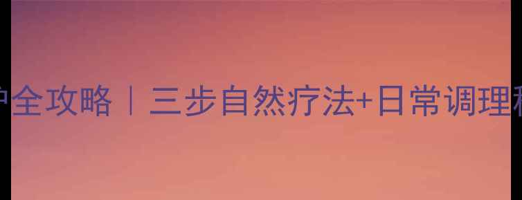 图片 🔥神经脱髓鞘病养护全攻略｜三步自然疗法+日常调理秘籍（附真实案例）