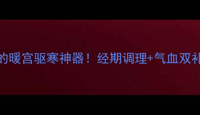 图片 🔥红印黑糖｜女性必囤的暖宫驱寒神器！经期调理+气血双补全攻略（附搭配公式）