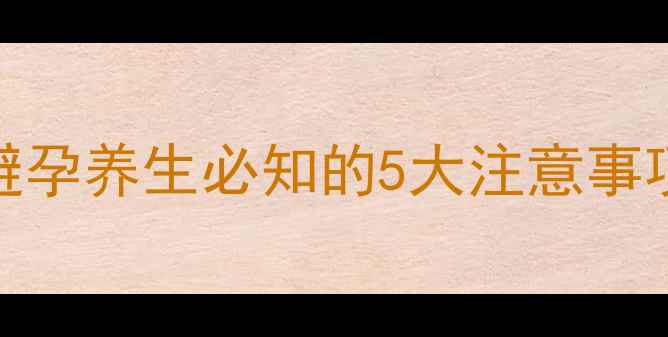 图片 🔥绝孕环副作用全：避孕养生必知的5大注意事项（附正确使用指南）