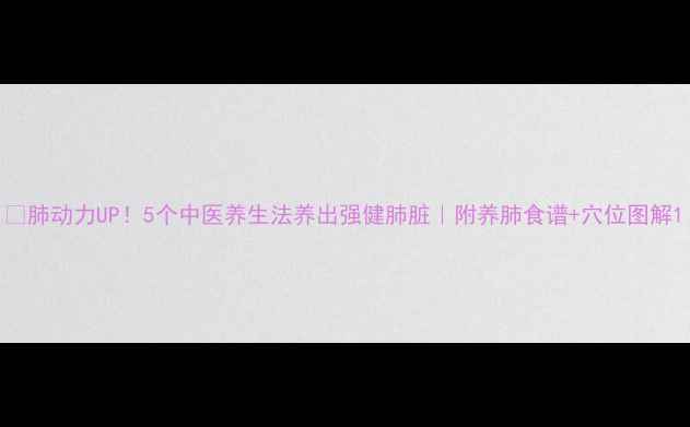 肺动力UP5个中医养生法养出强健肺脏附养肺食谱穴位图解