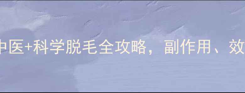 图片 🔥脉冲脱毛仪安全吗？中医+科学脱毛全攻略，副作用、效果、禁忌一篇说清！🔥1