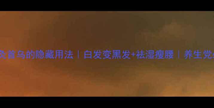 图片 🔥艾灸首乌的隐藏用法｜白发变黑发+祛湿瘦腰｜养生党必看1