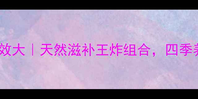 蜂四宝功效大天然滋补王炸组合四季养生必备