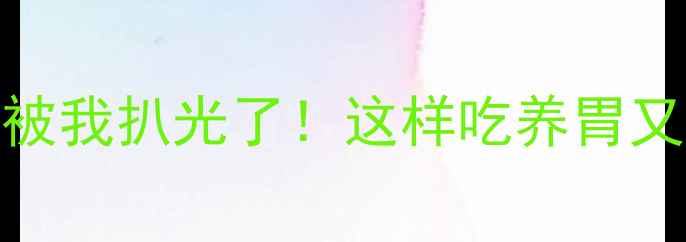 图片 🔥野生猪肚的隐藏功效被我扒光了！这样吃养胃又补气血，附详细食谱🔥