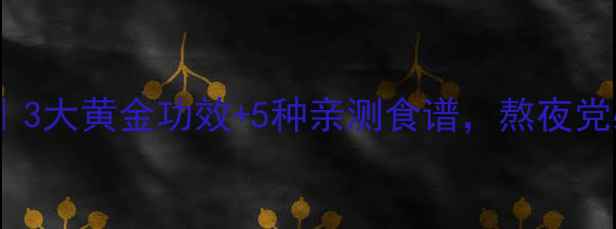 图片 🔥金蛇脂养生秘籍｜3大黄金功效+5种亲测食谱，熬夜党必收藏！🔥💆♀️1