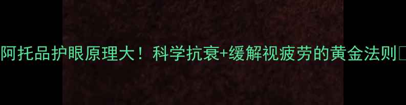 阿托品护眼原理大科学抗衰缓解视疲劳的黄金法则
