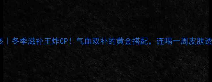 图片 🔥阿胶土鸡煲｜冬季滋补王炸CP！气血双补的黄金搭配，连喝一周皮肤透亮到发光✨1