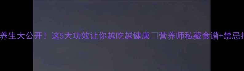 鸭翅养生大公开这5大功效让你越吃越健康营养师私藏食谱禁忌指南全