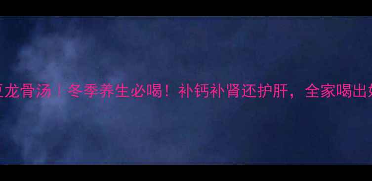 图片 🔥黑豆龙骨汤｜冬季养生必喝！补钙补肾还护肝，全家喝出好气色