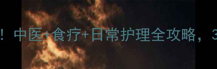 告别灰指甲中医食疗日常护理全攻略3个月根除真菌